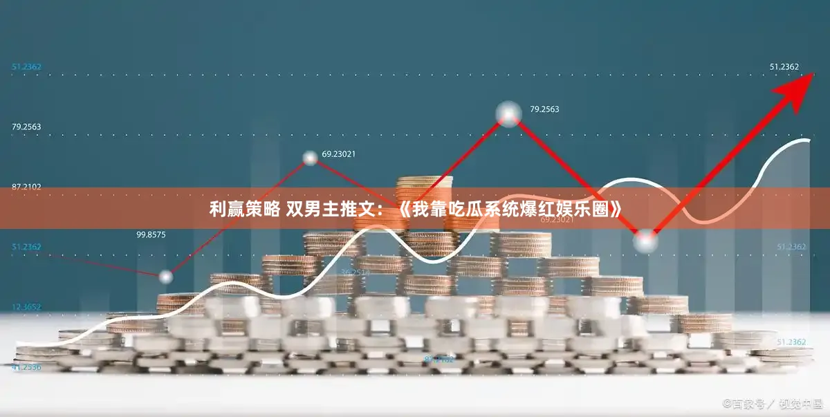 利赢策略 双男主推文：《我靠吃瓜系统爆红娱乐圈》