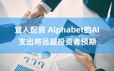 宜人配资 Alphabet的AI支出将远超投资者预期