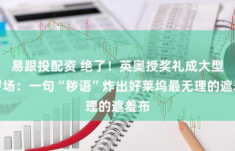 易跟投配资 绝了！英奥授奖礼成大型修罗场：一句“秽语”炸出好莱坞最无理的遮羞布