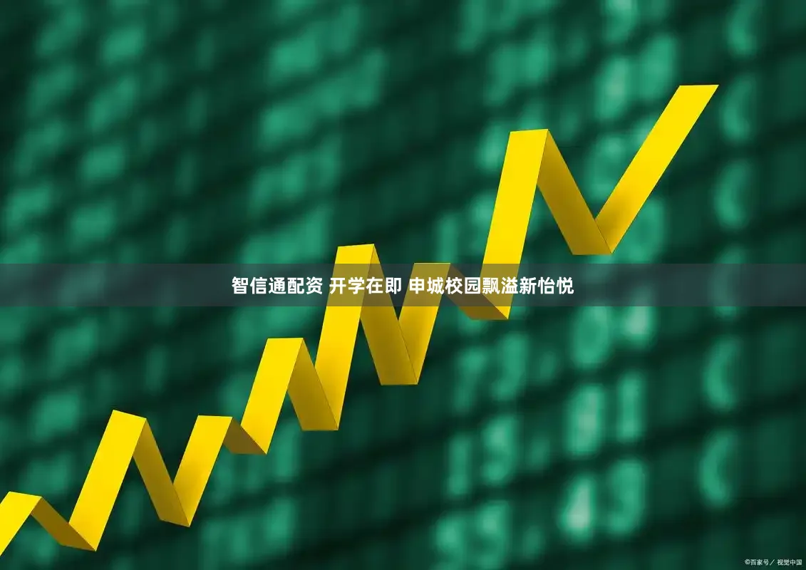 智信通配资 开学在即 申城校园飘溢新怡悦