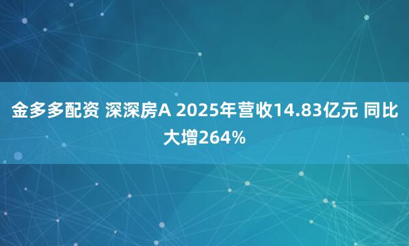 金多多配资 深深房A 2025年营收14.83亿元 同比大增264%