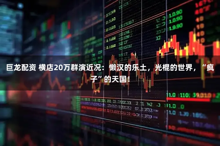 巨龙配资 横店20万群演近况：懒汉的乐土，光棍的世界，“疯子”的天国！